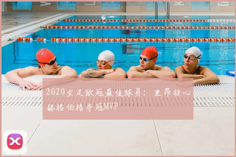 2020女足欧冠最佳球员：里昂核心赫格伯格夺冠MVP